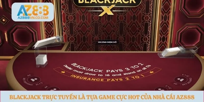 Blackjack trực tuyến là tựa game cực hot của nhà cái Az888