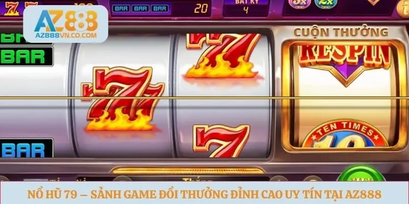Nổ Hũ 79 – Sảnh Game Đổi Thưởng Đỉnh Cao Uy Tín Tại Az888