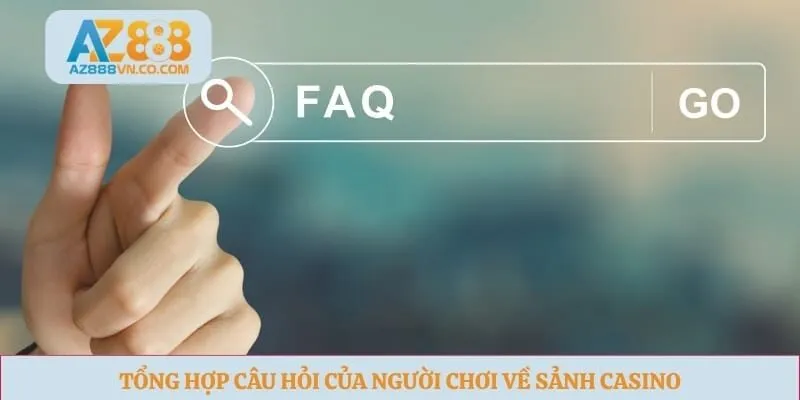 Tổng hợp câu hỏi của người chơi về sảnh casino
